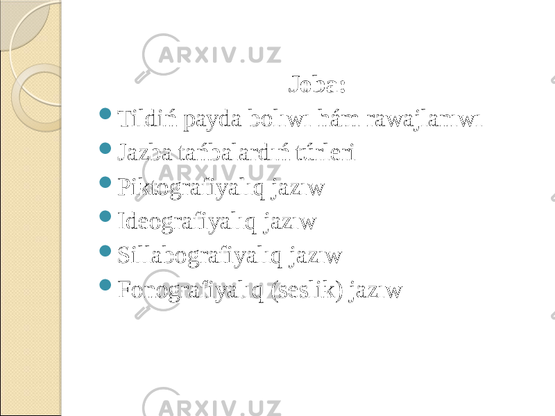 Joba:  Tildiń payda bolıwı hám rawajlanıwı  Jazba tańbalardıń túrleri  Piktografiyalıq jazıw  Ideografiyalıq jazıw  Sillabografiyalıq jazıw  Fonografiyalıq (seslik) jazıw 