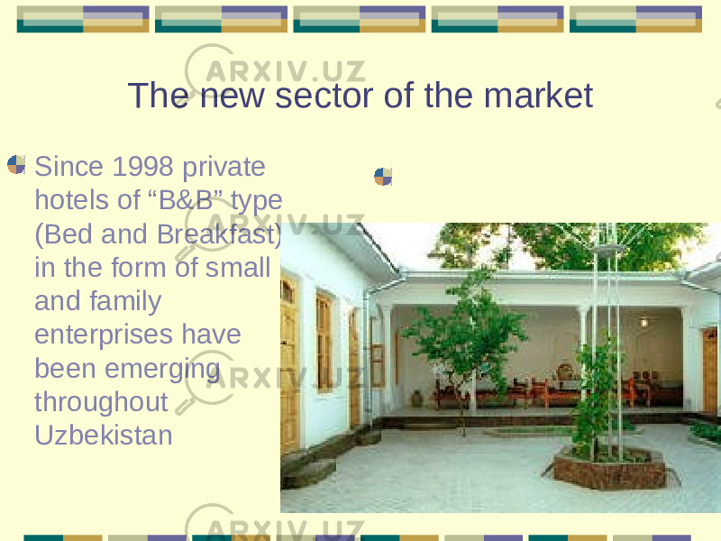 The new sector of the market Since 1998 private hotels of “B&B” type (Bed and Breakfast) in the form of small and family enterprises have been emerging throughout Uzbekistan 