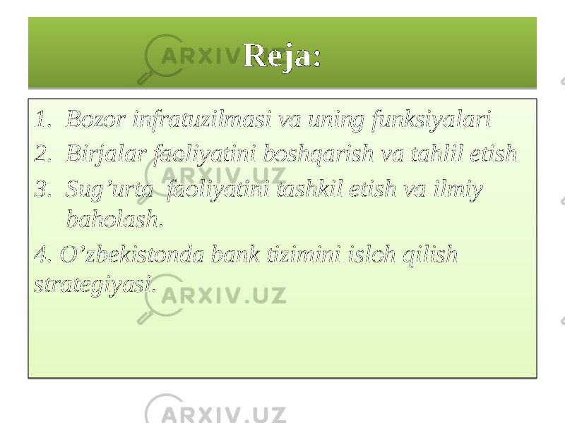 Reja: 1. Bozor infratuzilmasi va uning funksiyalari 2. Birjalar faoliyatini boshqarish va tahlil etish 3. Sug’urta faoliyatini tashkil etish va ilmiy baholash. 4. O’zbekistonda bank tizimini isloh qilish strategiyasi.0102 0102 03 1502 03 1B02 1C 17 1E 10 