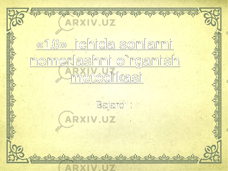 «10» ichida sonlarni nom е rlashni o`rganish m е todikasi Bajardi : 