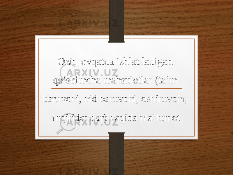 Oziq-ovqatda ishlatiladigan qo’shimcha mahsulotlar (ta’m beruvchi, hid beruvchi, oshiruvchi, ingiridentlar) haqida ma’lumot 