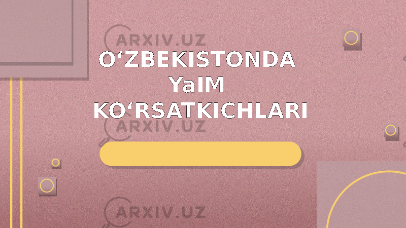 OʻZBEKISTONDA YaIM KOʻRSATKICHLARI 