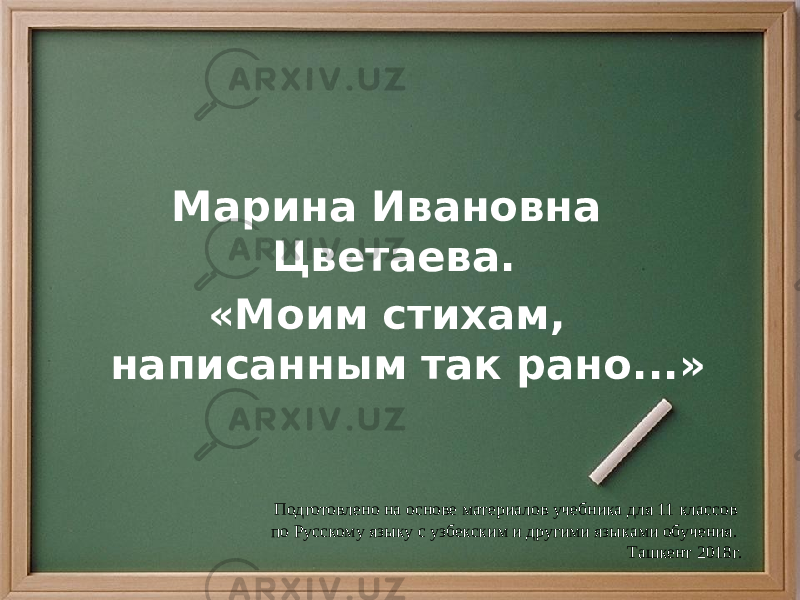 Марина Ивановна Цветаева. «Моим стихам, написанным так рано...» Подготовлено на основе материалов учебника для 11 классов по Русскому языку с узбекским и другими языками обучения. Ташкент 2018г. 