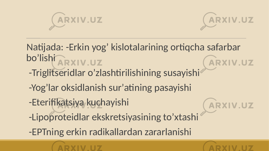  Natijada: -Erkin yogʼ kislotalarining ortiqcha safarbar boʼlishi -Triglitseridlar oʼzlashtirilishining susayishi -Yogʼlar oksidlanish surʼatining pasayishi -Eterifikatsiya kuchayishi -Lipoproteidlar ekskretsiyasining toʼxtashi -EPTning erkin radikallardan zararlanishi 