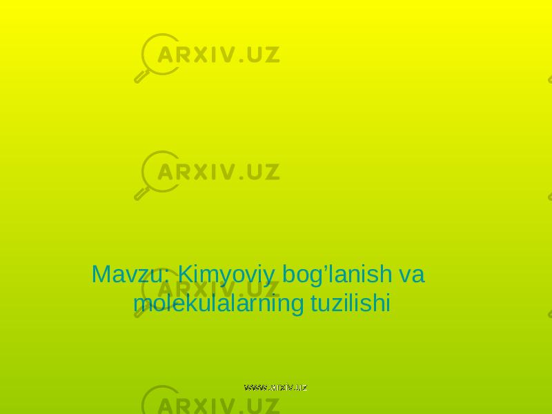 Mavzu: Kimyoviy bog’lanish va molekulalarning tuzilishi www.arxiv.uz 