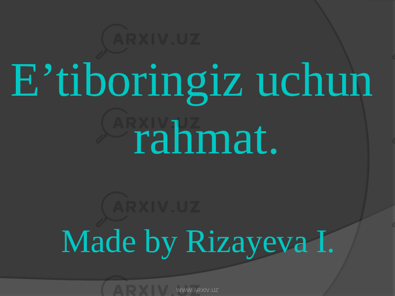 E’tiboringiz uchun rahmat. Made by Rizayeva I. WWW.ARXIV.UZ 