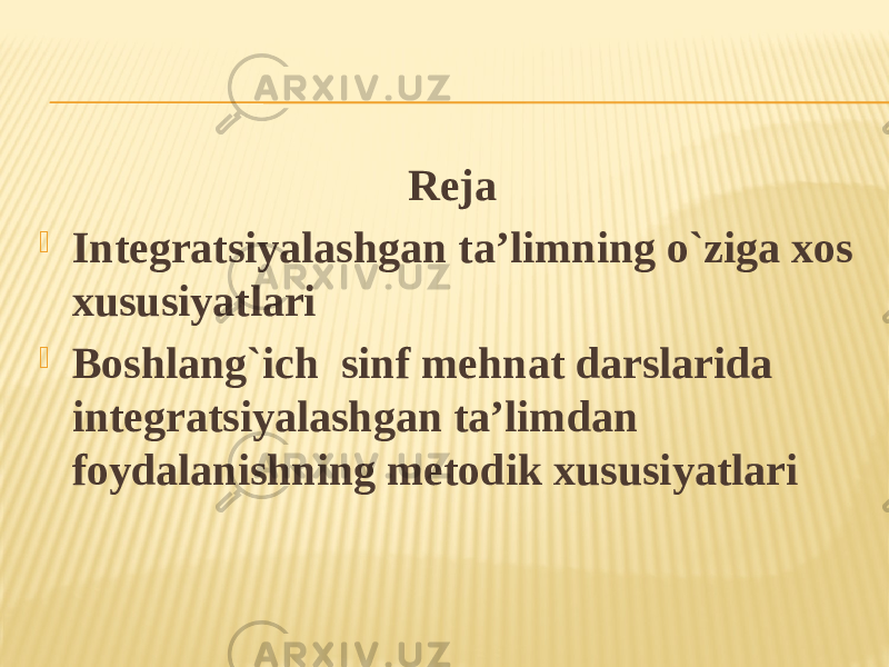 Reja  Integratsiyalashgan ta’limning o`ziga xos xususiyatlari  Boshlang`ich sinf mehnat darslarida integratsiyalashgan ta’limdan foydalanishning metodik xususiyatlari 