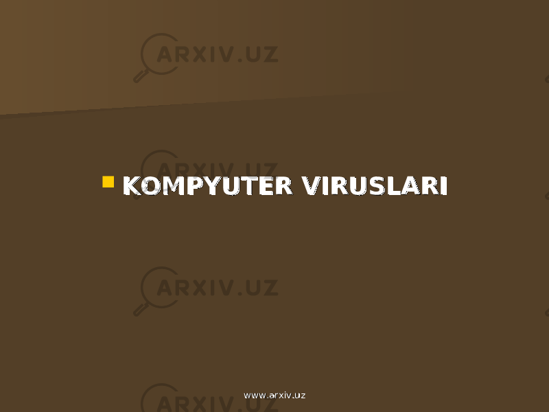  KOMPYUTER VIRUSLARIKOMPYUTER VIRUSLARI www.arxiv.uzwww.arxiv.uz 