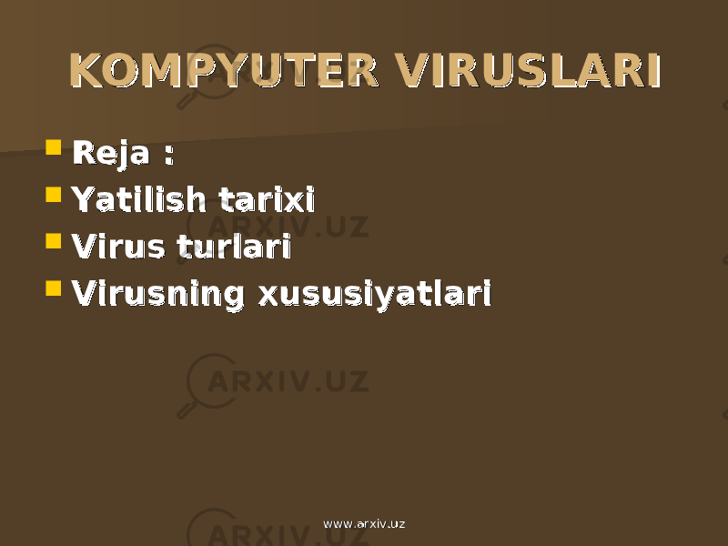 KOMPYUTER VIRUSLARIKOMPYUTER VIRUSLARI  Reja : Reja :  Yatilish tarixiYatilish tarixi  Virus turlariVirus turlari  Virusning xususiyatlariVirusning xususiyatlari www.arxiv.uzwww.arxiv.uz 