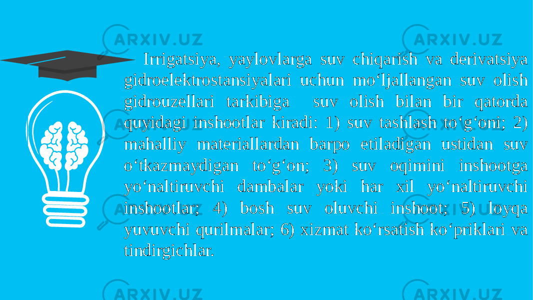 Irrigatsiya, yaylovlarga suv chiqarish va derivatsiya gidroelektrostansiyalari uchun mo‘ljallangan suv olish gidrouzellari tarkibiga suv olish bilan bir qatorda quyidagi inshootlar kiradi: 1) suv tashlash to‘g‘oni; 2) mahalliy materiallardan barpo etiladigan ustidan suv o‘tkazmaydigan to‘g‘on; 3) suv oqimini inshootga yo‘naltiruvchi dambalar yoki har xil yo‘naltiruvchi inshootlar; 4) bosh suv oluvchi inshoot; 5) loyqa yuvuvchi qurilmalar; 6) xizmat ko‘rsatish ko‘priklari va tindirgichlar. 