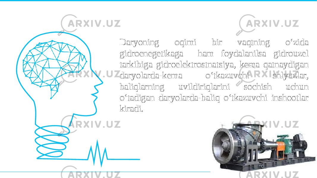 Daryoning oqimi bir vaqtning o‘zida gidroenegetikaga ham foydalanilsa gidrouzel tarkibiga gidroelektrostnatsiya, kema qatnaydigan daryolarda-kema o‘tkazuvchi shlyuzlar, baliqlarning uvildiriqlarini sochish uchun o‘tadigan daryolarda-baliq o‘tkazuvchi inshootlar kiradi. 