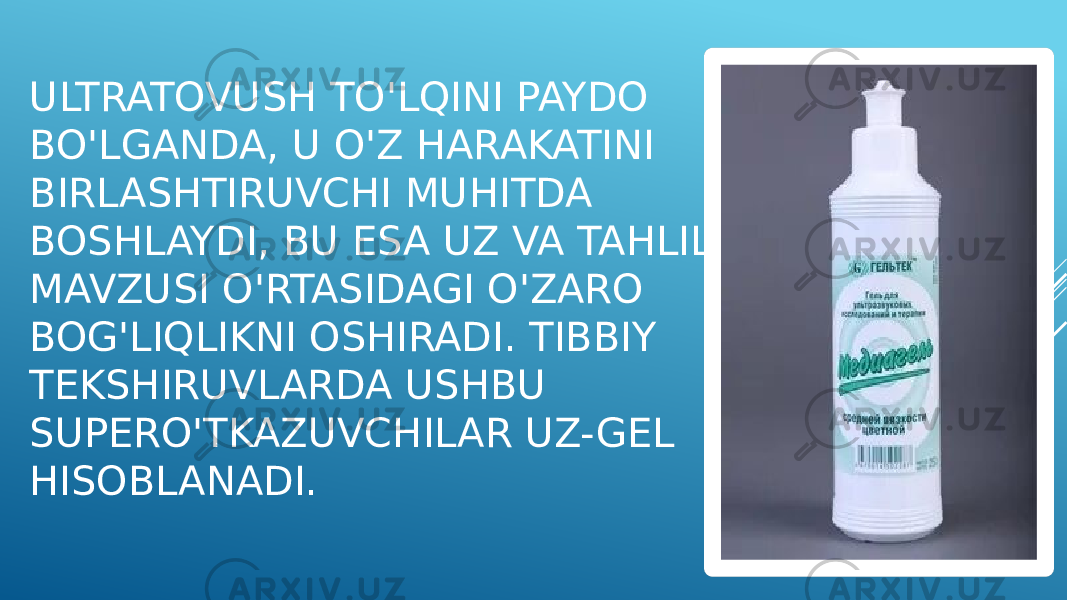 ULTRATOVUSH TO&#39;LQINI PAYDO BO&#39;LGANDA, U O&#39;Z HARAKATINI BIRLASHTIRUVCHI MUHITDA BOSHLAYDI, BU ESA UZ VA TAHLIL MAVZUSI O&#39;RTASIDAGI O&#39;ZARO BOG&#39;LIQLIKNI OSHIRADI. TIBBIY TEKSHIRUVLARDA USHBU SUPERO&#39;TKAZUVCHILAR UZ-GEL HISOBLANADI. 