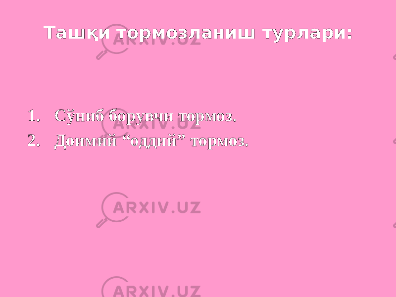 Ташқи тормозланиш турлари: 1. Сўниб борувчи тормоз. 2. Доимий “оддий” тормоз. 