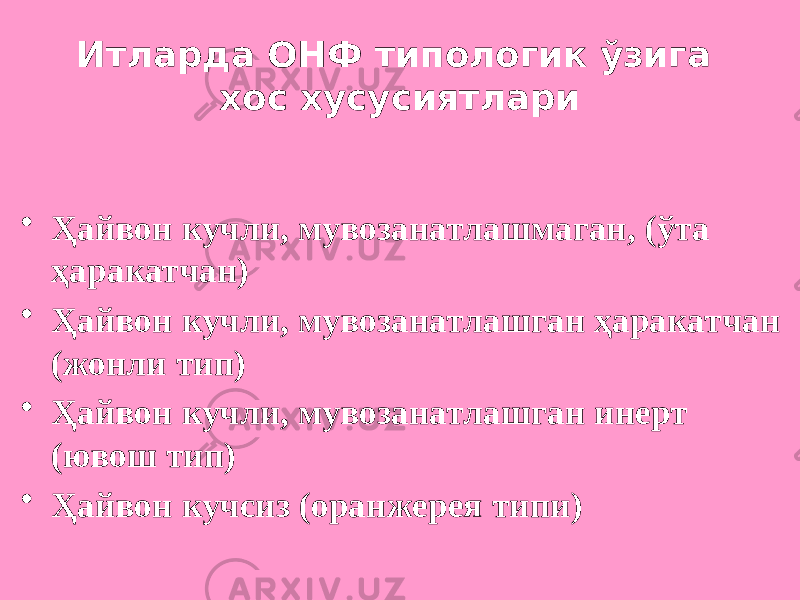 Итларда ОНФ типологик ўзига хос хусусиятлари • Ҳайвон кучли, мувозанатлашмаган, (ўта ҳаракатчан) • Ҳайвон кучли, мувозанатлашган ҳаракатчан (жонли тип) • Ҳайвон кучли, мувозанатлашган инерт (ювош тип) • Ҳайвон кучсиз (оранжерея типи) 