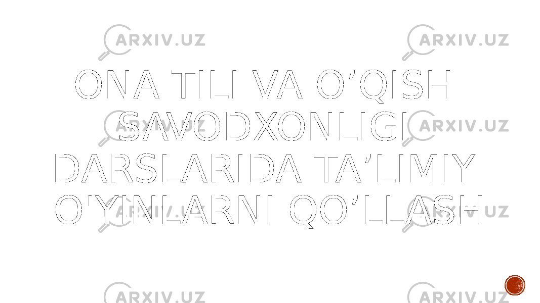 ONA TILI VA O’QISH SAVODXONLIGI DARSLARIDA TA’LIMIY O&#39;YINLARNI QO’LLASH 