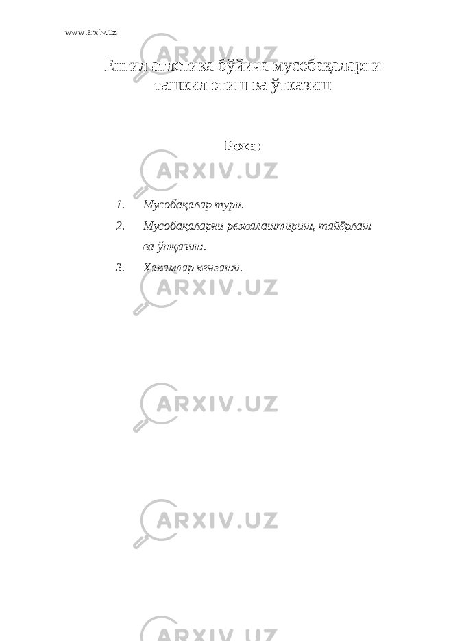 www.arxiv.uz Енгил атлетика бўйича мусобақаларни ташкил этиш ва ўтказиш Режа: 1. Мусобақалар тури. 2. Мусобақаларни режалаштириш, тайёрлаш ва ўтқазиш. 3. Хакамлар кенгаши. 