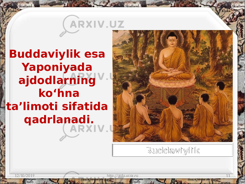 Buddaviylik esa Yaponiyada ajdodlarning ko‘hna ta’limoti sifatida qadrlanadi. 12/10/2019 http://aida.ucoz.ru 11Buddaviylik 