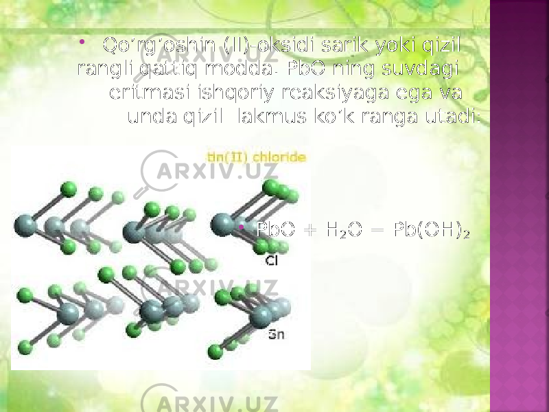  Qo’rg’oshin (II)-oksidi sarik yoki qizil rangli qattiq modda. PbO ning suvdagi eritmasi ishqoriy reaksiyaga ega va unda qizil lakmus ko’k ranga utadi:  PbO + H 2 O = Pb(OH) 2 