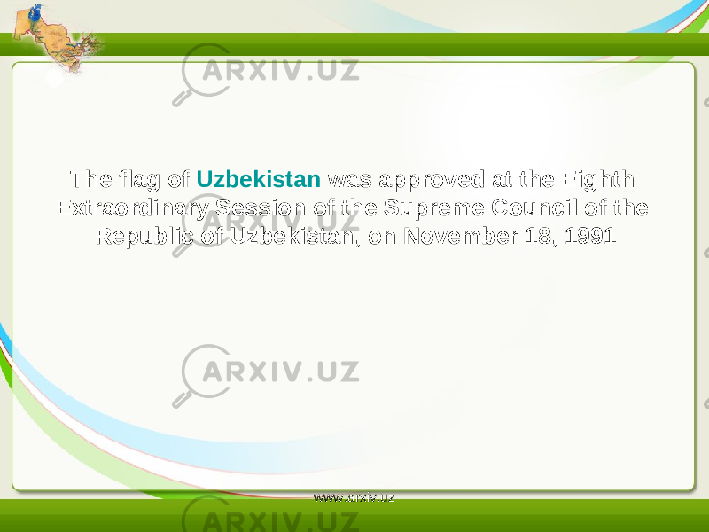 The  flag  of  Uzbekistan was approved at the Eighth Extraordinary Session of the Supreme Council of the Republic of Uzbekistan, on November 18, 1991 www.arxiv.uz 