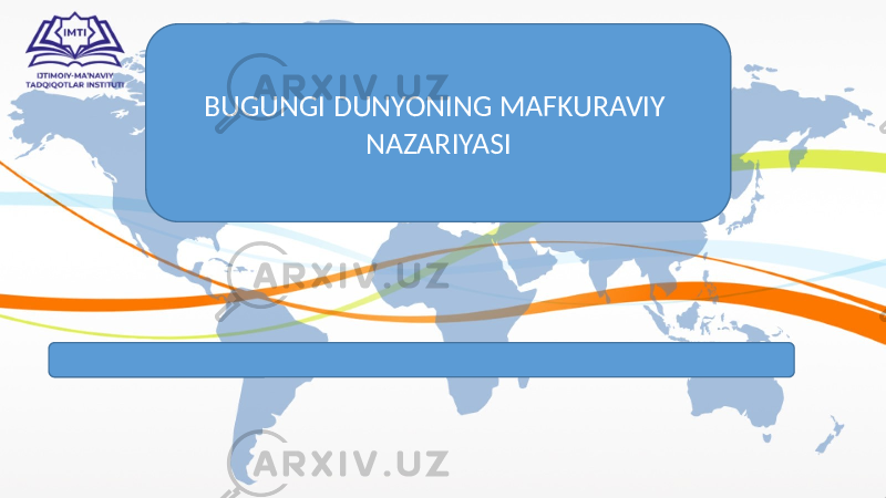 BUGUNGI DUNYONING MAFKURAVIY NAZARIYASI 