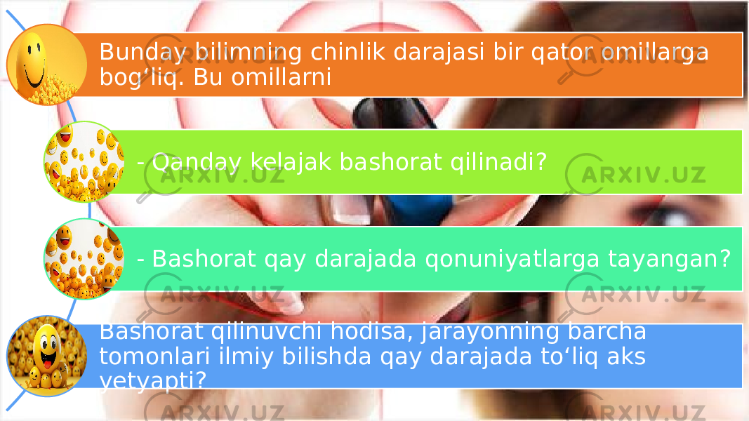 Bunday bilimning chinlik darajasi bir qator omillarga bog‘liq. Bu omillarni - Qanday kelajak bashorat qilinadi? - Bashorat qay darajada qonuniyatlarga tayangan? Bashorat qilinuvchi hodisa, jarayonning barcha tomonlari ilmiy bilishda qay darajada to‘liq aks yetyapti? 