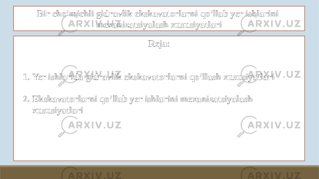 Bir cho’michli gidravlik ekskavatorlarni qo’llab yer ishlarini mexanizatsiyalash xususiyatlari Reja: 1. Yer ishlarida gidravlik ekskavatorlarni qo’llash xususiyatlari 2. Ekskavatorlarni qo’llab yer ishlarini mexanizatsiyalash xususiyatlari 