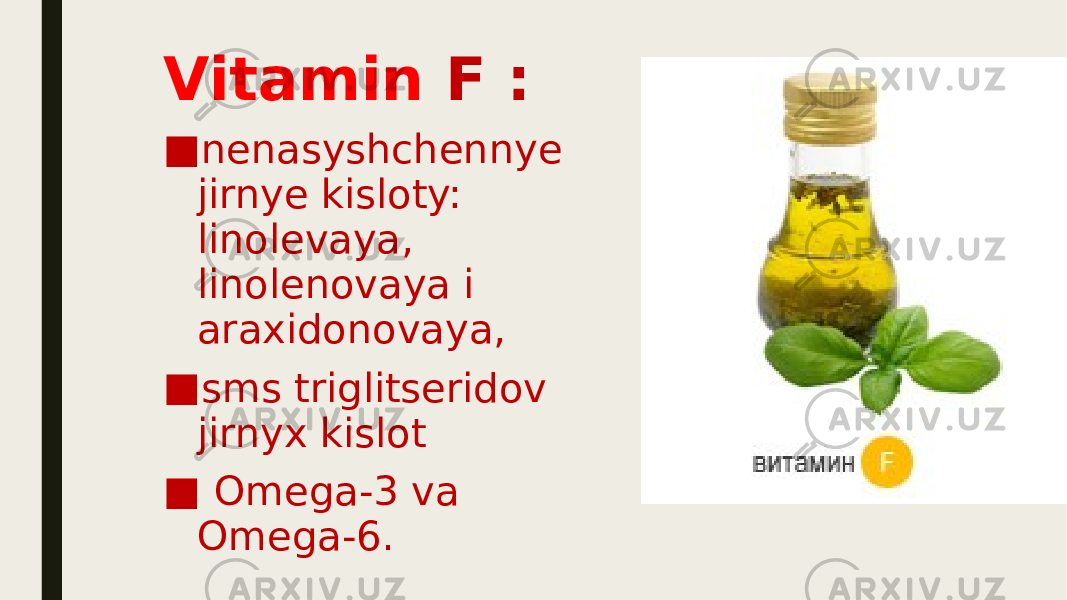 Vitamin F : ■ nenasyshchennye jirnye kisloty: linolevaya, linolenovaya i araxidonovaya, ■ sms triglitseridov jirnyx kislot ■   Omega-3 va Omega-6. 