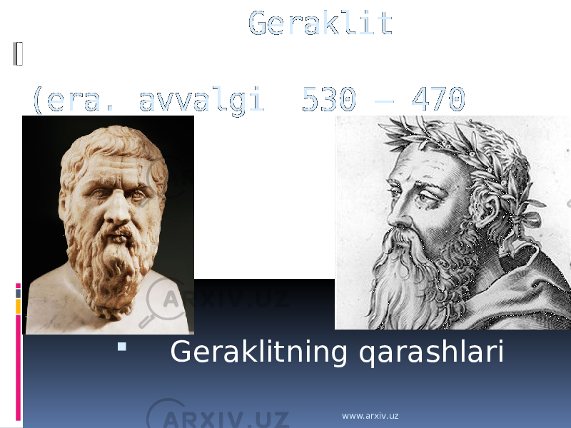  Geraklit (era. avvalgi 530 – 470 yillar)  Geraklitning qarashlari www.arxiv.uz 
