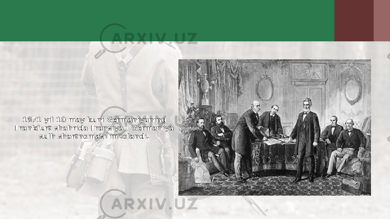 1871-yil 10-may kuni Germaniyaning Frankfurt shahrida Fransiya - Germaniya sulh shartnomasi imzolandi. 