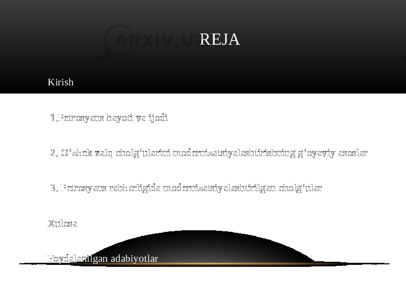  REJA Kirish 1.Petrosyans hayoti va ijodi 2. O’zbek xalq cholg’ularini modernizatsiyalashtirishning g’oyaviy asoslar 3. Petrosyans rahbarligida modernizatsiyalashtirilgan cholg’ular Xulosa Foydalanilgan adabiyotlar 