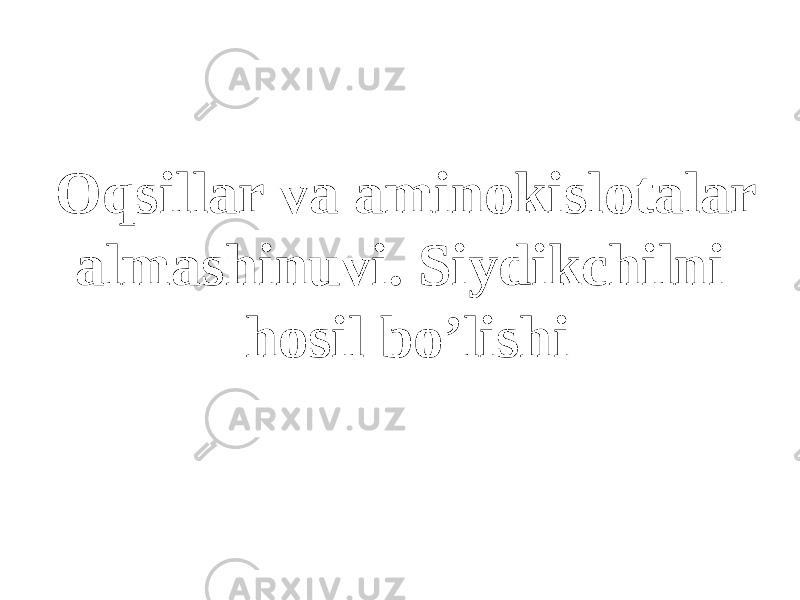 Oqsillar va aminokislotalar almashinuvi. Siydikchilni hosil bo’lishi 