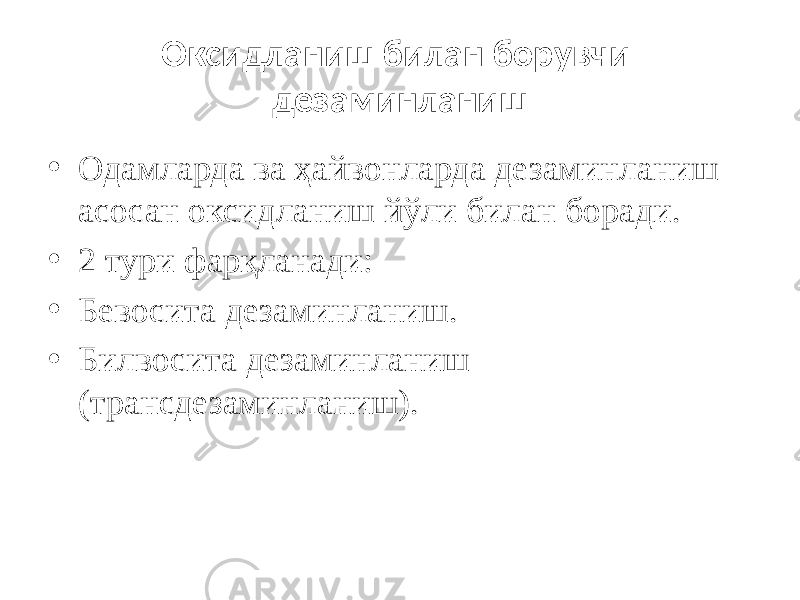 Оксидланиш билан борувчи дезаминланиш • Одамларда ва ҳайвонларда дезаминланиш асосан оксидланиш йўли билан боради. • 2 тури фарқланади: • Бевосита дезаминланиш. • Билвосита дезаминланиш (трансдезаминланиш). 