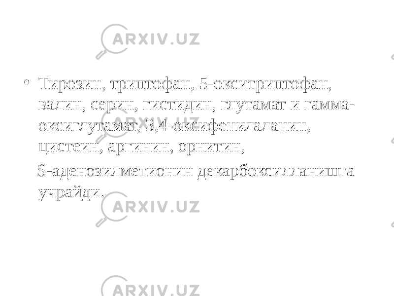 • Тирозин, триптофан, 5-окситриптофан, валин, серин, гистидин, глутамат и гамма- оксиглутамат, 3,4-оксифенилаланин, цистеин, аргинин, орнитин, S-аденозилметионин декарбоксилланишга учрайди. 