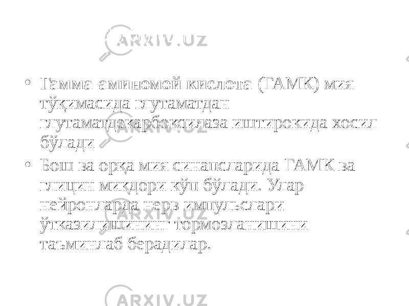 • Гамма-аминомой кислота (ГАМК) мия тўқимасида глутаматдан глутаматдекарбоксилаза иштирокида хосил бўлади • Бош ва орқа мия синапсларида ГАМК ва глицин миқдори кўп бўлади. Улар нейронларда нерв импульслари ўтказилишининг тормозланишини таъминлаб берадилар. 