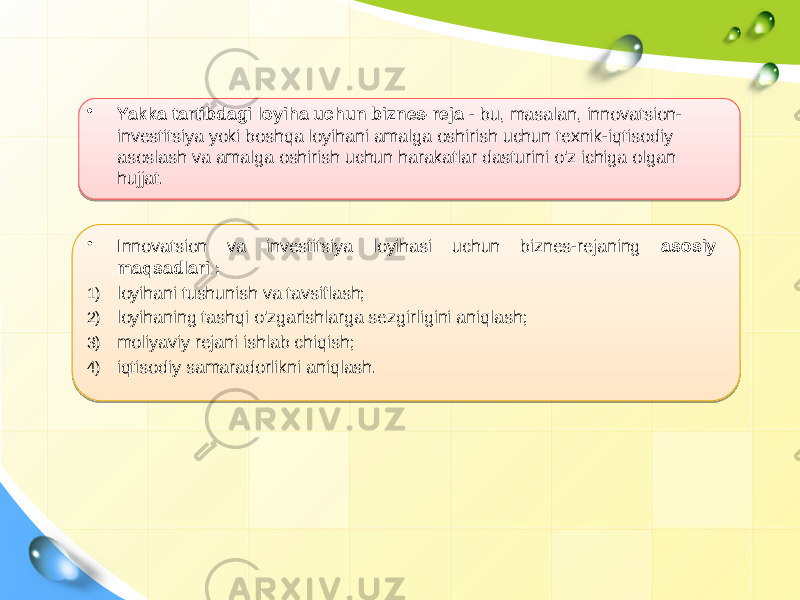 • Yakka tartibdagi loyiha uchun biznes-reja - bu, masalan, innovatsion- investitsiya yoki boshqa loyihani amalga oshirish uchun texnik-iqtisodiy asoslash va amalga oshirish uchun harakatlar dasturini o&#39;z ichiga olgan hujjat. • Innovatsion va investitsiya loyihasi uchun biznes-rejaning asosiy maqsadlari : 1) loyihani tushunish va tavsiflash; 2) loyihaning tashqi o&#39;zgarishlarga sezgirligini aniqlash; 3) moliyaviy rejani ishlab chiqish; 4) iqtisodiy samaradorlikni aniqlash. 