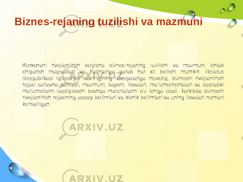 Biznes-rejaning tuzilishi va mazmuniBiznes-rejaning tuzilishi va mazmuni Korxonani rivojlantirish bo&#39;yicha biznes-rejaning tuzilishi va mazmuni ishlab chiqarish maqsadlari va hajmlariga qarab har xil bo&#39;lishi mumkin. Belarus Respublikasi Iqtisodiyot vazirligining tavsiyalariga muvofiq, biznesni rivojlantirish rejasi sarlavha sahifasi, mazmuni, bayoni, ilovalari, ma&#39;lumotnomalari va dastlabki ma&#39;lumotlarni tasdiqlovchi boshqa materiallarni o&#39;z ichiga oladi. Tarkibda biznesni rivojlantirish rejasining asosiy bo&#39;limlari va kichik bo&#39;limlari va uning ilovalari nomlari ko&#39;rsatilgan. 