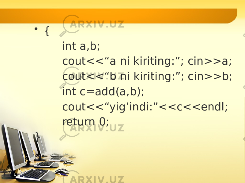 • { int a,b; cout<<“a ni kiriting:”; cin>>a; cout<<“b ni kiriting:”; cin>>b; int c=add(a,b); cout<<“yig’indi:”<<c<<endl; return 0; } 