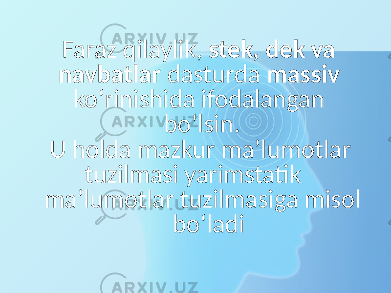 Faraz qilaylik, stek, dek va navbatlar dasturda massiv ko‘rinishida ifodalangan bo‘lsin. U holda mazkur ma’lumotlar tuzilmasi yarimstatik ma’lumotlar tuzilmasiga misol bo‘ladi 