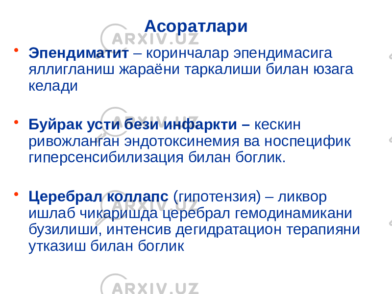 Асоратлари • Эпендиматит – коринчалар эпендимасига яллигланиш жараёни таркалиши билан юзага келади • Буйрак усти бези инфаркти – кескин ривожланган эндотоксинемия ва носпецифик гиперсенсибилизация билан боглик. • Церебрал коллапс (гипотензия) – ликвор ишлаб чикаришда церебрал гемодинамикани бузилиши, интенсив дегидратацион терапияни утказиш билан боглик 