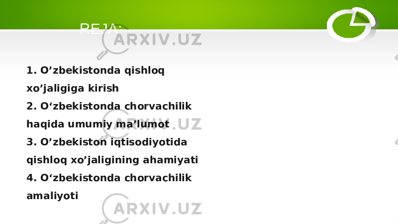 REJA: 1. O’zbekistonda qishloq xo’jaligiga kirish 2. O‘zbekistonda chorvachilik haqida umumiy ma’lumot 3. O’zbekiston iqtisodiyotida qishloq xo’jaligining ahamiyati 4. O‘zbekistonda chorvachilik amaliyoti 