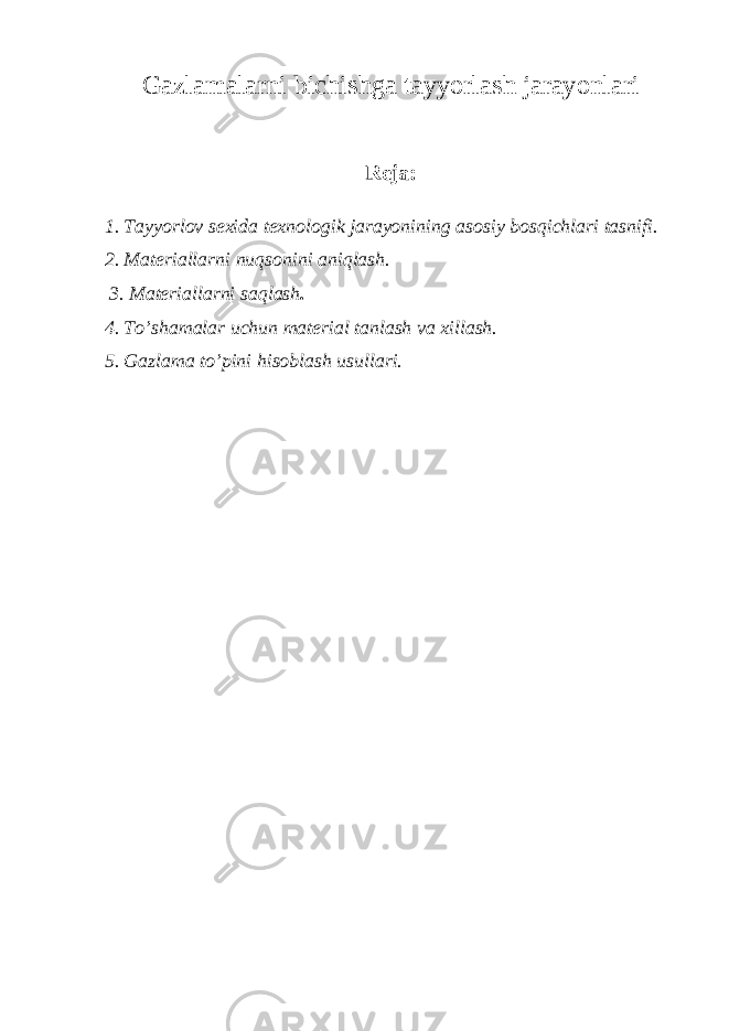 Gazlamalarni bichishga tayyorlash jarayonlari Reja: 1. Tayyorlov sexida texnologik jarayonining asosiy bosqichlari tasnifi. 2. Materiallarni nuqsonini aniqlash. 3. Materiallarni saqlash . 4. To’shamalar uchun material tanlash va xillash. 5. Gazlama to’pini hisoblash usullari. 