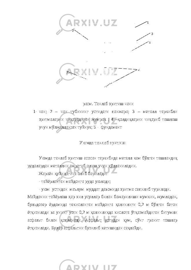 расм. Танлаб эритиш чани 1- чан; 2 – чан тубининг устидаги панжара; 3 – металл таркибли эритмаларни чиқарадиган жумрак ; 4 –қолдиқларни чиқариб ташлаш учун мўлжалланган туйнук; 5 - фундамент Уюмда танлаб эритиш Уюмда танлаб эритиш асосан таркибида металл кам бўлган ташландиқ рудалардан металлни ажратиб олиш учун қўлланиладии. Жараён қуйидагича олиб борилади: - тайёрланган майдонга руда уюлади; - уюм устидан маълум муддат давомида эритма с е пилиб турилади . Майдонни тайёрлаш ҳар хил усуллар билан бажарилиши мумкин, жумладан, бульдозер ёрдамида текислангаи майдонга қалинл и ги 0,2 м бўлган бетон ётқизилади ва унинг усти 0,2 м қалинликда кислота ўтқазмайдиган битумли асфальт билан қопланади. Асфальт устидан қум, сўнг гранит тошлар ётқизилади. Булар асфальтни бузилиб кетишидан сақлайди. 1 2 3 4 2 5 
