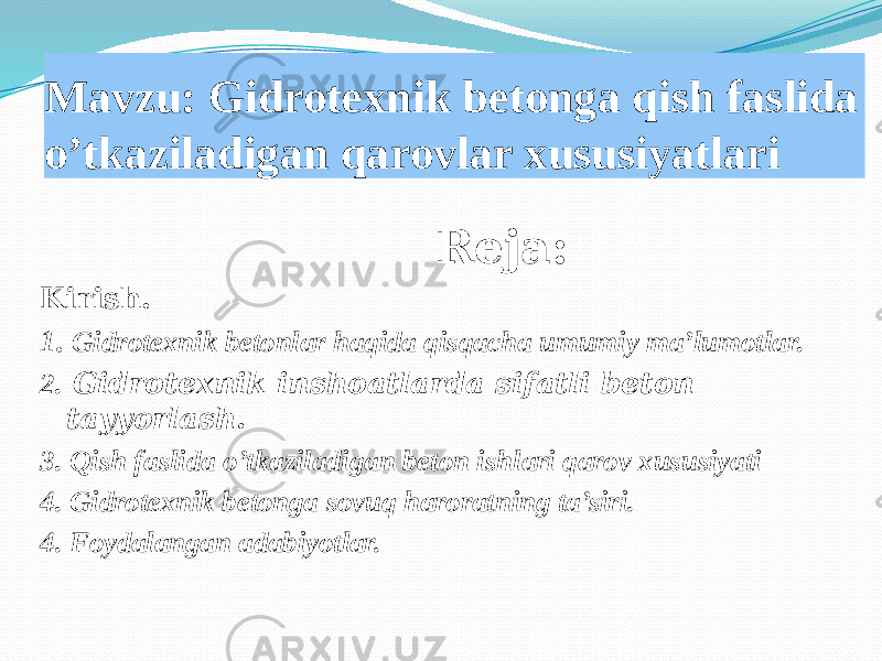 Mavzu: Gidrotexnik betonga qish faslida o’tkaziladigan qarovlar xususiyatlari Reja: Kirish. 1. Gidrotexnik betonlar haqida qisqacha umumiy ma’lumotlar. 2. Gidrotexnik inshoatlarda sifatli beton tayyorlash. 3. Qish faslida o’tkaziladigan beton ishlari qarov xususiyati 4. Gidrotexnik betonga sovuq haroratning ta’siri. 4. Foydalangan adabiyotlar. 