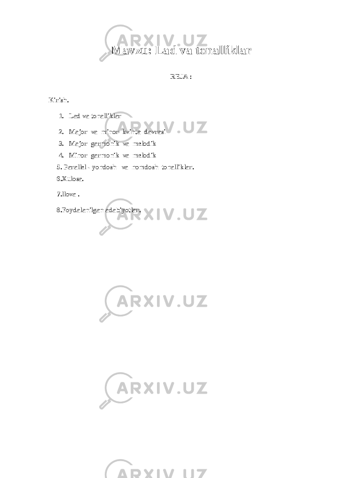 Mavzu: Lad va tonalliklar REJA : Kirish. 1. Lad va tonalliklar 2. Major va minor kvinta davrasi 3. M ajor garmonik va melodik 4. Min or garmonik va melodik 5. P arallel - yondosh va nomdosh tonalliklar. 6.Xulosa. 7.llova . 8.Foydalanilgan adabiyotlar. 