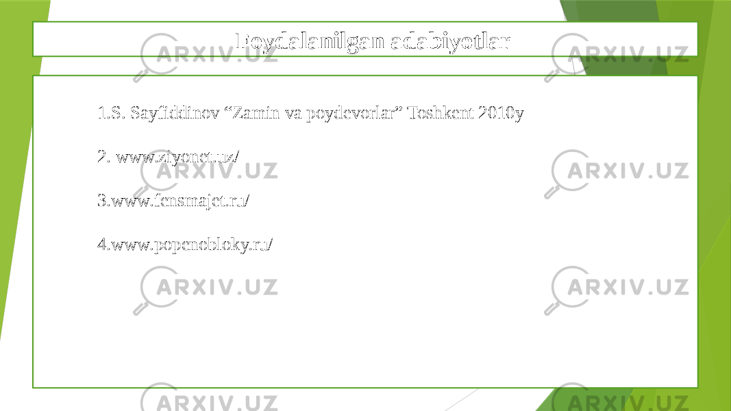 Foydalanilgan adabiyotlar 1. S. Sayfiddinov “Zamin va poydevorlar” Toshkent 2010y 2. www.ziyonet.uz/ 3. www.fensmajet.ru/ 4. www.popenobloky.ru/ 