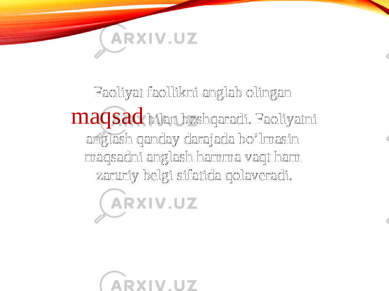 Faoliyat faollikni anglab olingan maqsad bilan boshqaradi. Faoliyatni anglash qanday darajada bo’lmasin maqsadni anglash hamma vaqt ham zaruriy belgi sifatida qolaveradi. 