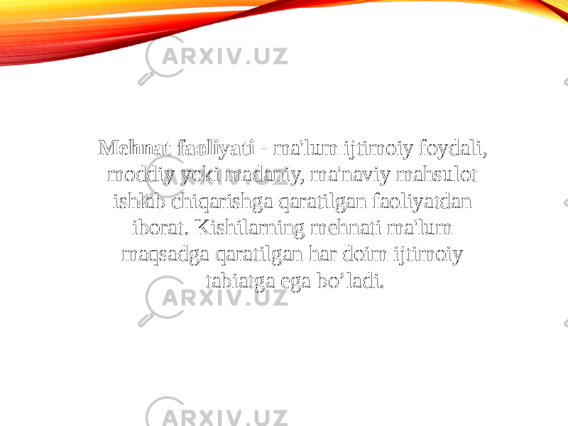 Mehnat faoliyati - ma&#39;lum ijtimoiy foydali, moddiy yoki madaniy, ma&#39;naviy mahsulot ishlab chiqarishga qaratilgan faoliyatdan iborat. Kishilarning mehnati ma&#39;lum maqsadga qaratilgan har doim ijtimoiy tabiatga ega bo’ladi. 