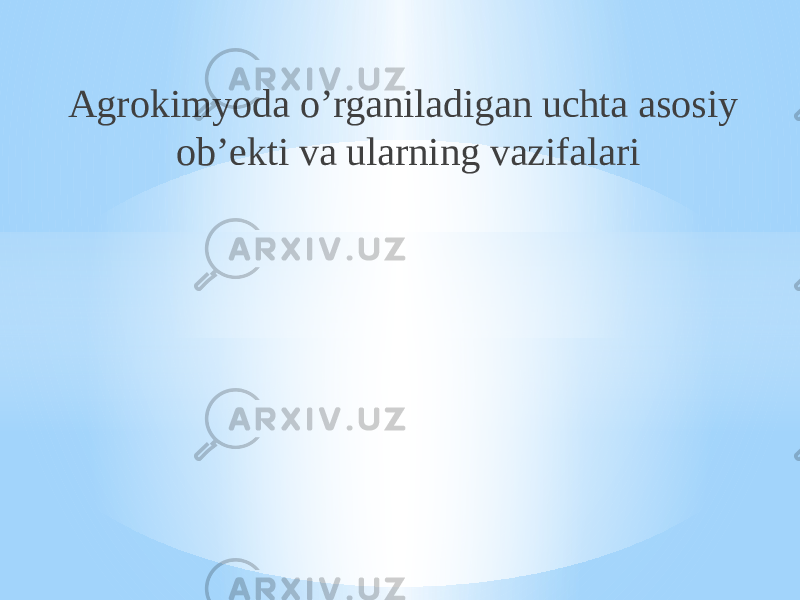 Agrokimyoda o’rganiladigan uchta asosiy ob’ekti va ularning vazifalari 