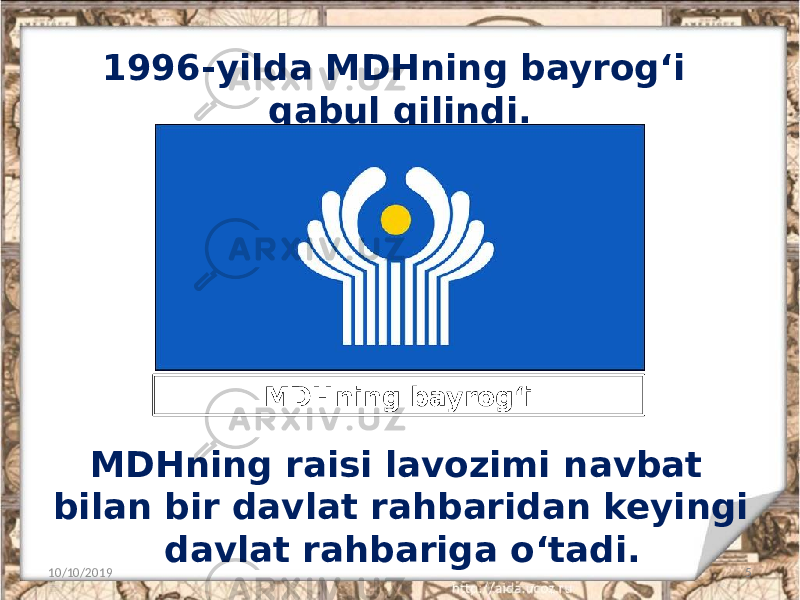 1996-yilda MDHning bayrog‘i qabul qilindi. 10/10/2019 5MDHning raisi lavozimi navbat bilan bir davlat rahbaridan keyingi davlat rahbariga o‘tadi. MDHning bayrog‘i 