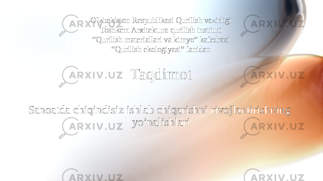 O`zbekiston Respublikasi Qurilish vazirligi Toshkent Arxitektura qurilish instituti “Qurilish materiallari va kimyo” kafedrasi “Qurilish ekologiyasi” fanidan Taqdimot Sanoatda chiqindisiz ishlab chiqarishni rivojlantirishning yo’nalishlari 